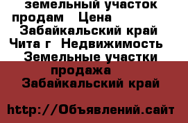 земельный участок продам › Цена ­ 200 000 - Забайкальский край, Чита г. Недвижимость » Земельные участки продажа   . Забайкальский край